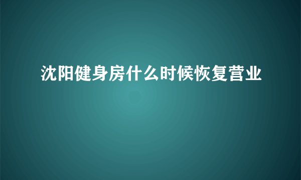 沈阳健身房什么时候恢复营业