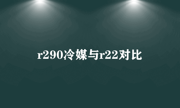 r290冷媒与r22对比