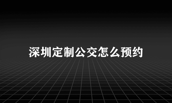 深圳定制公交怎么预约