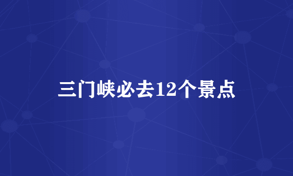 三门峡必去12个景点