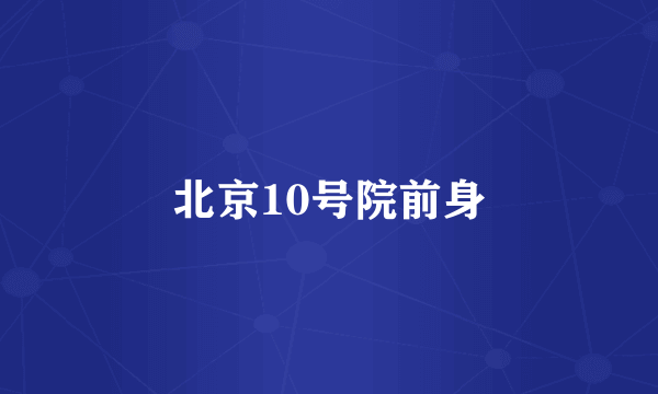 北京10号院前身