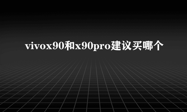 vivox90和x90pro建议买哪个