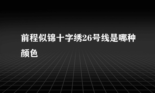 前程似锦十字绣26号线是哪种颜色