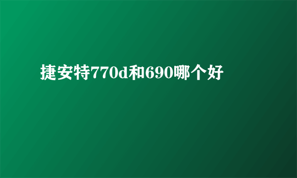 捷安特770d和690哪个好