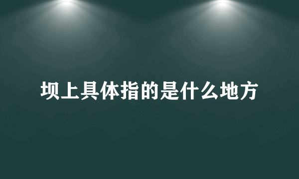 坝上具体指的是什么地方