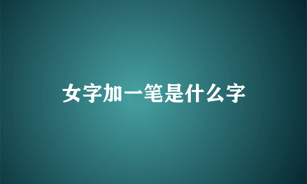 女字加一笔是什么字