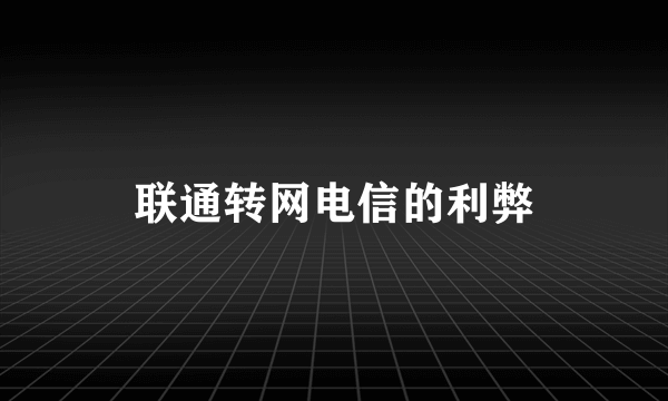 联通转网电信的利弊