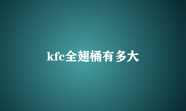 kfc全翅桶有多大