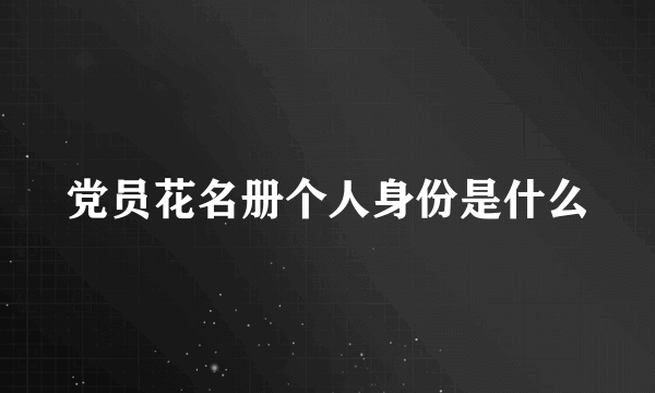 党员花名册个人身份是什么