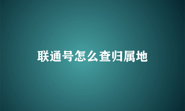 联通号怎么查归属地