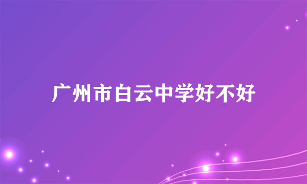 广州市白云中学好不好