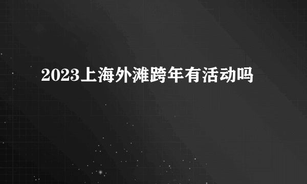 2023上海外滩跨年有活动吗