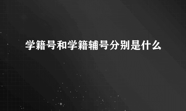 学籍号和学籍辅号分别是什么