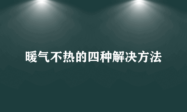 暖气不热的四种解决方法