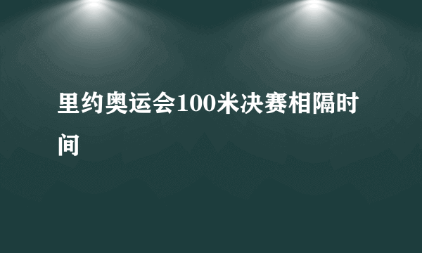 里约奥运会100米决赛相隔时间