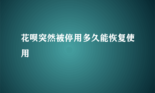 花呗突然被停用多久能恢复使用