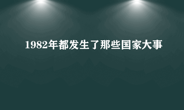 1982年都发生了那些国家大事