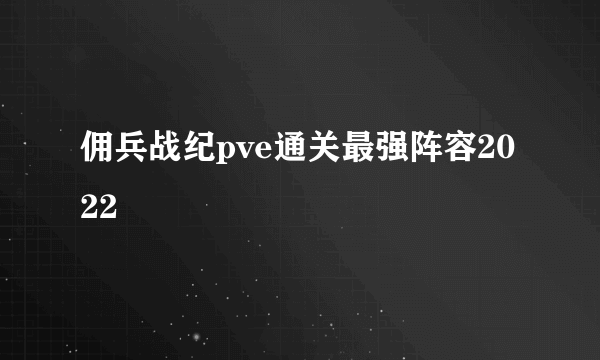 佣兵战纪pve通关最强阵容2022