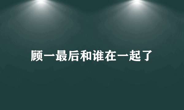 顾一最后和谁在一起了