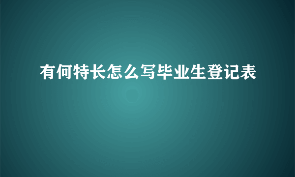 有何特长怎么写毕业生登记表