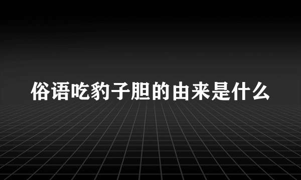 俗语吃豹子胆的由来是什么