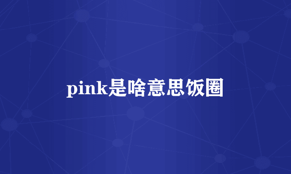 pink是啥意思饭圈