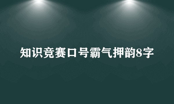 知识竞赛口号霸气押韵8字