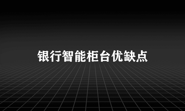 银行智能柜台优缺点