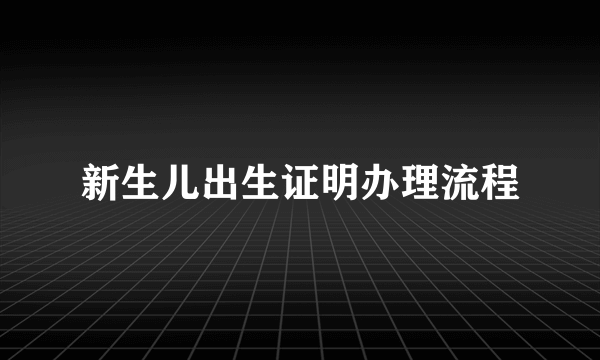 新生儿出生证明办理流程