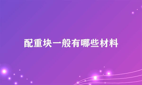 配重块一般有哪些材料