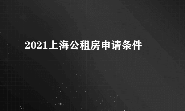 2021上海公租房申请条件