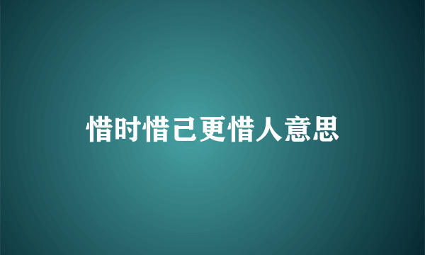 惜时惜己更惜人意思