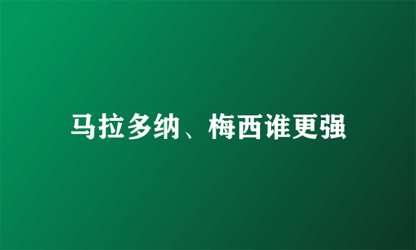 马拉多纳、梅西谁更强