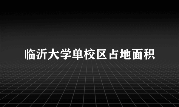 临沂大学单校区占地面积