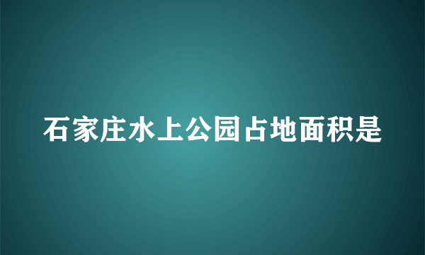 石家庄水上公园占地面积是