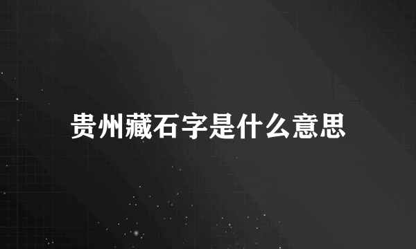 贵州藏石字是什么意思