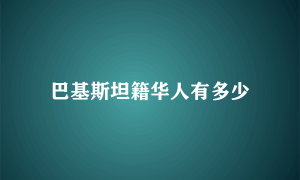 巴基斯坦籍华人有多少