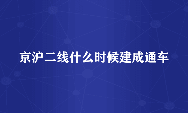 京沪二线什么时候建成通车