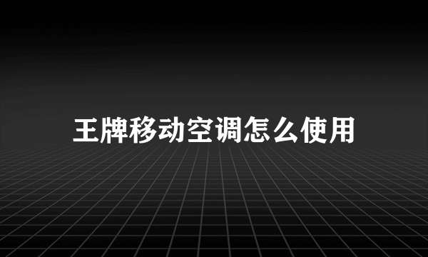 王牌移动空调怎么使用