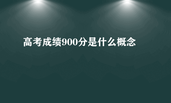 高考成绩900分是什么概念