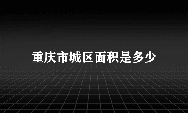 重庆市城区面积是多少