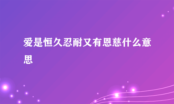 爱是恒久忍耐又有恩慈什么意思