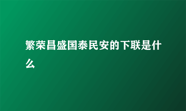 繁荣昌盛国泰民安的下联是什么