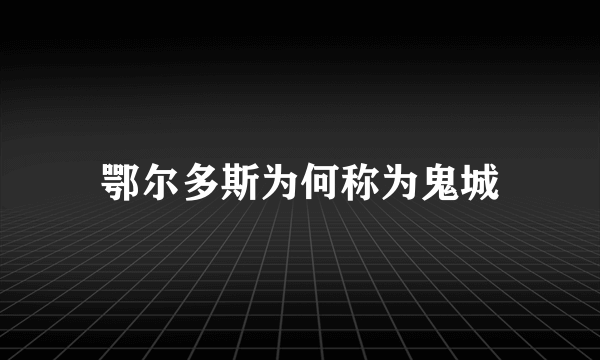 鄂尔多斯为何称为鬼城