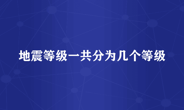 地震等级一共分为几个等级