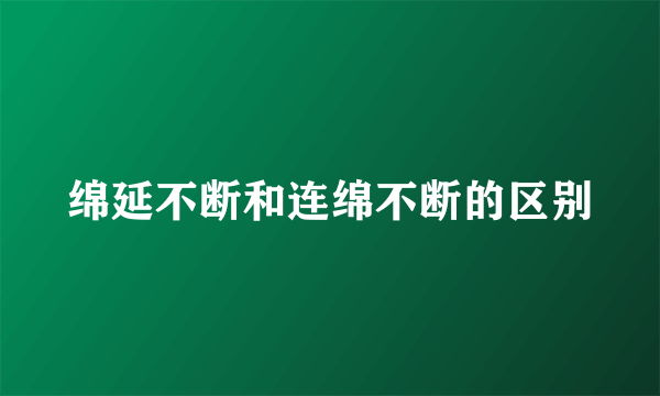 绵延不断和连绵不断的区别