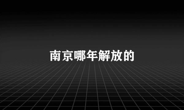 南京哪年解放的