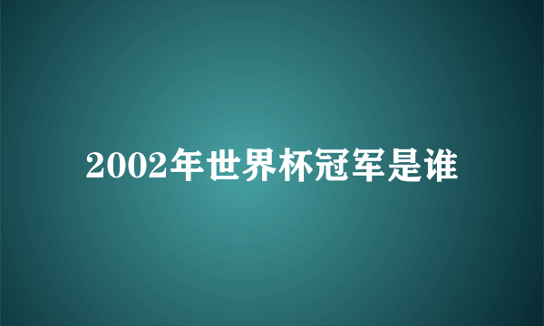 2002年世界杯冠军是谁