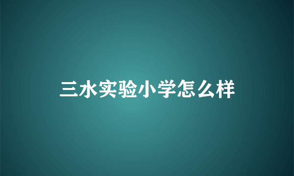 三水实验小学怎么样