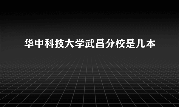 华中科技大学武昌分校是几本